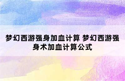 梦幻西游强身加血计算 梦幻西游强身术加血计算公式